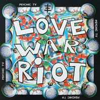 Psychic TV - Love War Riot